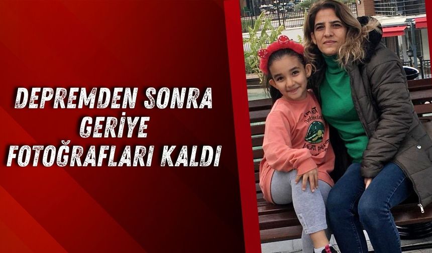 Depremden sonra geriye fotoğrafları kaldı