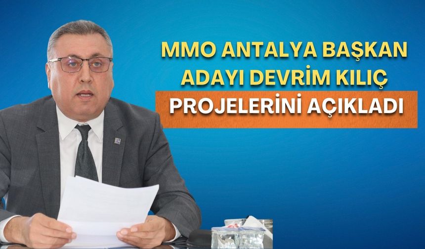 MMO Antalya başkan adayı Devrim Kılıç, projelerini açıkladı