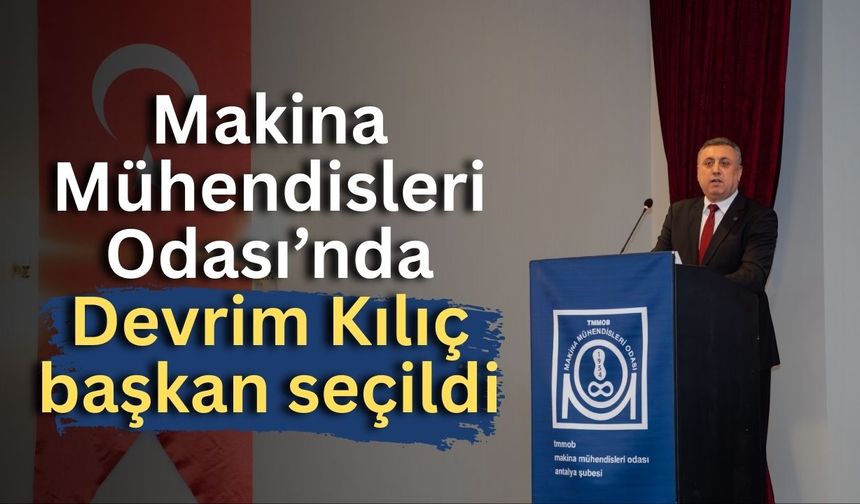 Makina Mühendisleri Odası’nda Devrim Kılıç başkan seçildi