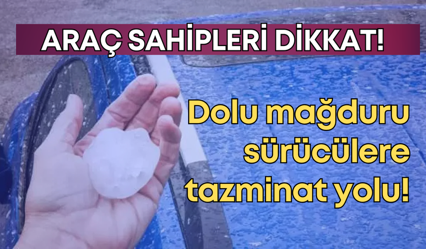 Dolu yağışı nedeniyle araçları hasar görenlere tazminat yolu!