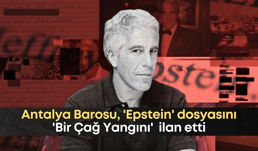 Antalya Barosu, 'Epstein' dosyasını 'Bir Çağ Yangını'  ilan etti