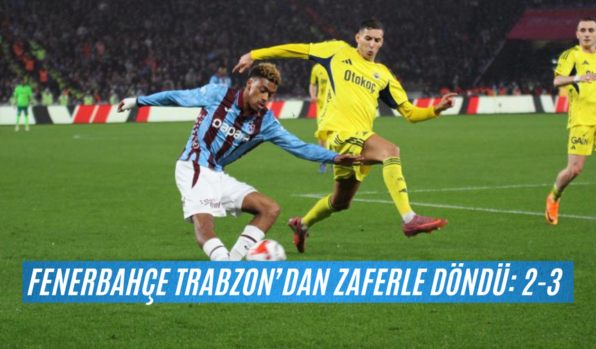 Karadeniz’de gol düellosu nefesleri kesti: Fenerbahçe Trabzon’dan zaferle döndü: 2-3