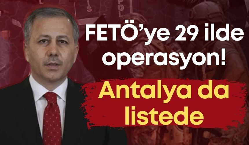 FETÖ’ye 29 ilde operasyon! Antalya da listede