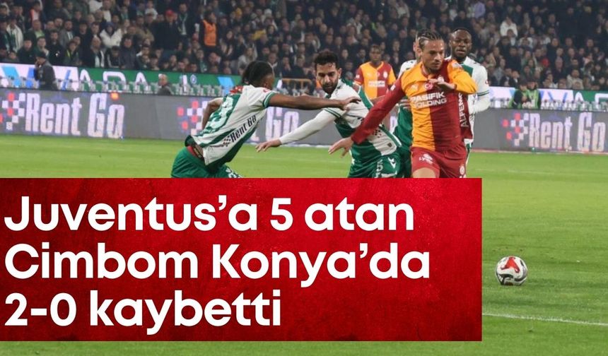 Juventus’a 5 atan Cimbom, Konyaspor’a 2-0 kaybetti