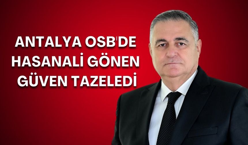 Antalya OSB'de Hasanali Gönen güven tazeledi