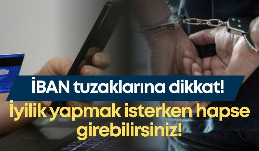 IBAN tuzaklarına dikkat! İyilik yapmak isterken hapse girebilirsiniz!