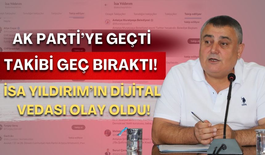 AK Parti’ye geçti, takibi geç bıraktı! İsa Yıldırım’ın dijital vedası olay oldu!