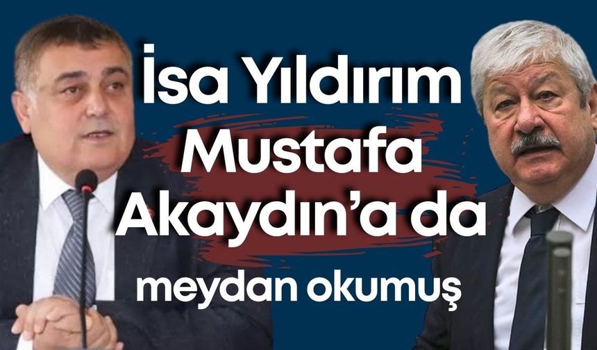 İsa Yıldırım, Mustafa Akaydın’a da meydan okumuş