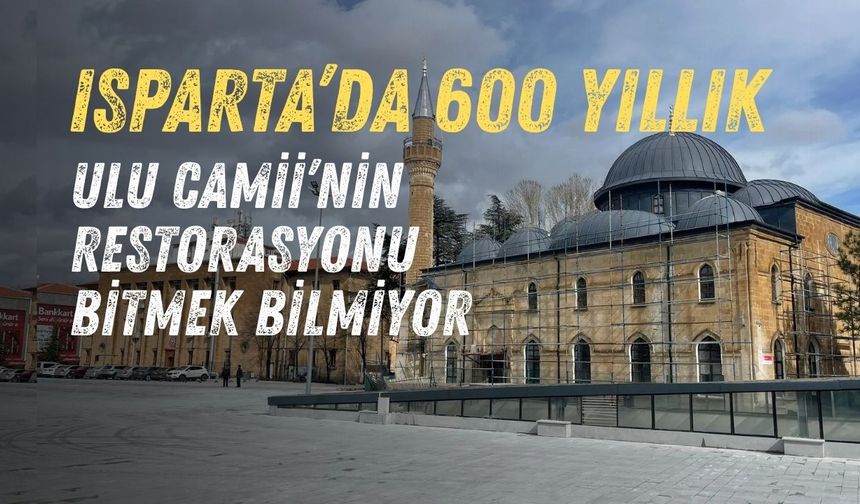 Isparta’da 600 yıllık Ulu Camii’nin restorasyonu bitmek bilmiyor