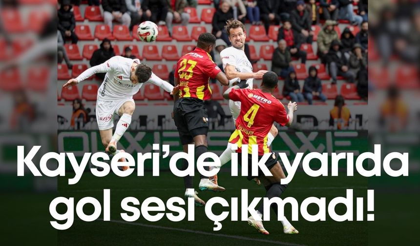 Kayseri’de ilk yarıda gol sesi çıkmadı!