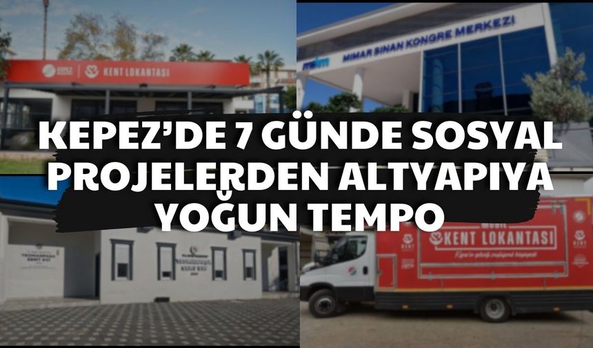 Kepez’de 7 günde sosyal projelerden altyapıya yoğun tempo