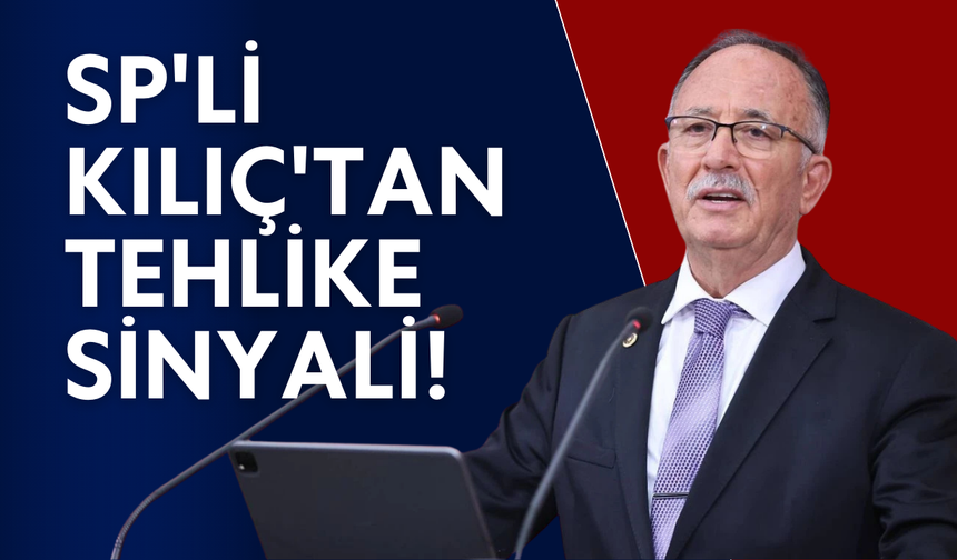 SP'li Kılıç'tan ekonomik bağımsızlık için tehlike sinyali!