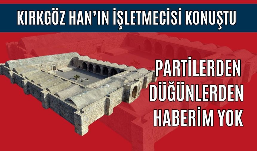 Kırkgöz Han işletmecisi konuştu: Partilerden, düğünlerden haberim yok, gereken yapılacak