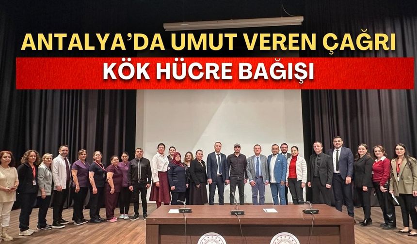 Antalya’da umut veren çağrı: Kök hücre bağışı