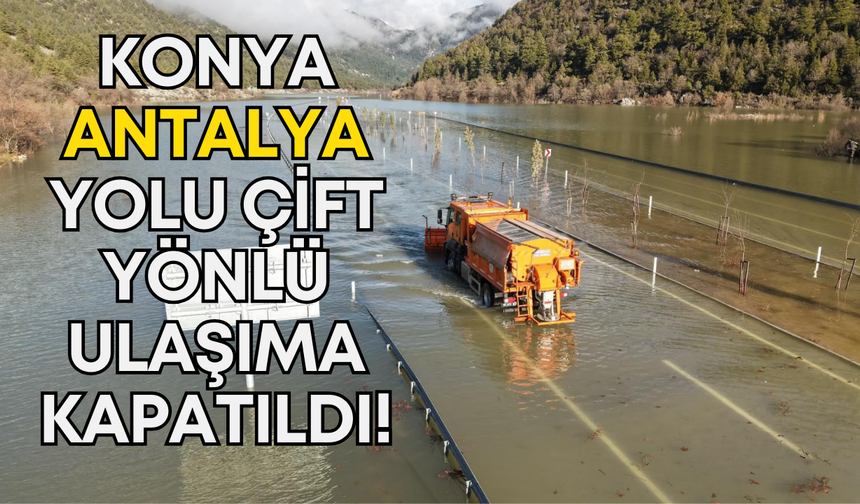 Karayolları Genel Müdürlüğü duyurdu: Konya-Antalya yolu çift yönlü ulaşıma kapatıldı!