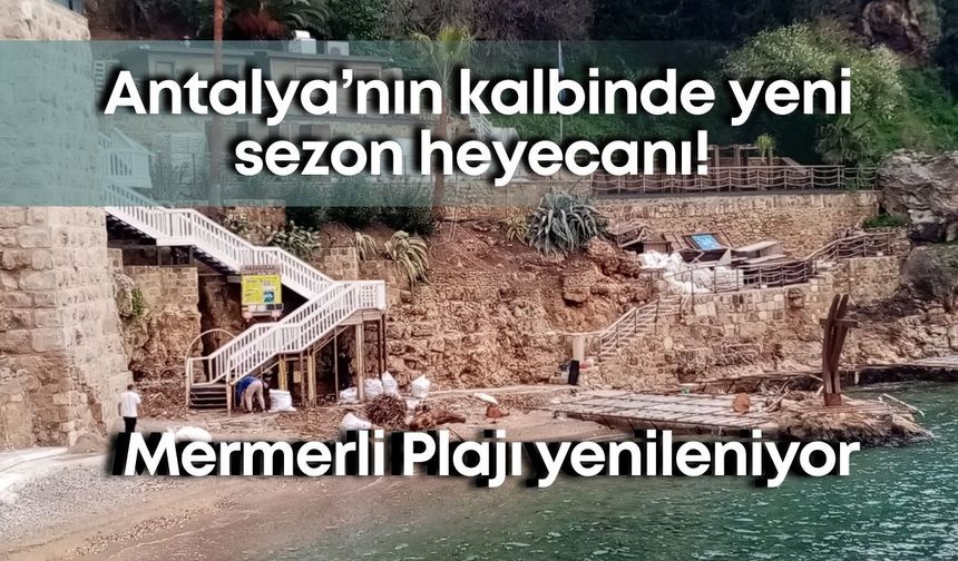 Antalya’nın kalbinde yeni sezon heyecanı! Mermerli Plajı yenileniyor