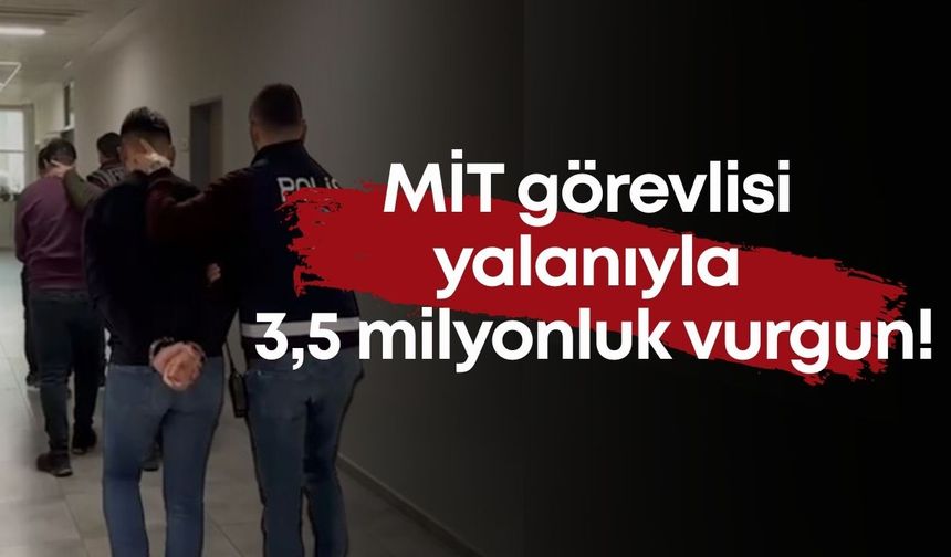 MİT görevlisi yalanıyla 3,5 milyonluk vurgun!