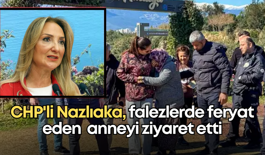 CHP'li Aylin Nazlıaka, Antalya'da otizmli oğlu için falezlere çıkan anneyi ziyaret etti