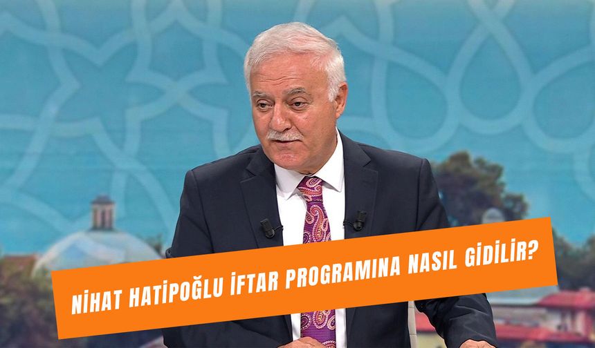Nihat Hatipoğlu İftar Programı Nerede Yapılıyor? Nasıl Gidilir?