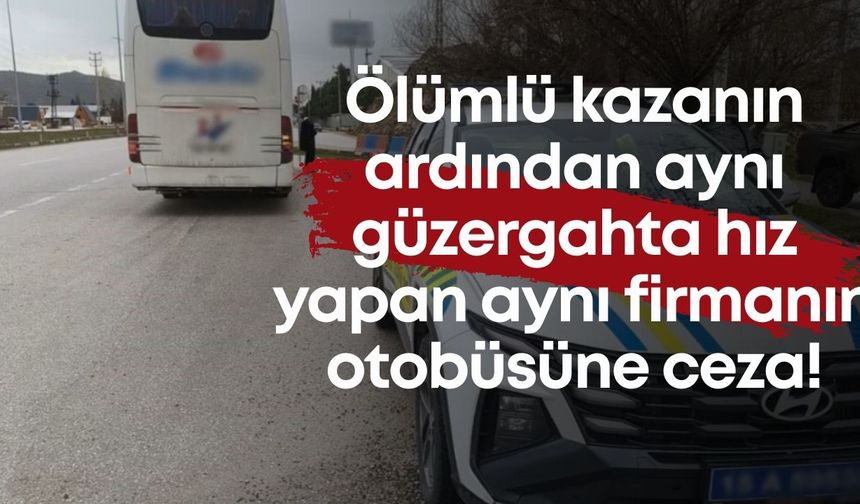 Ölüm kazanın ardından aynı güzergahta hız yapan aynı firmanın otobüsüne ceza!