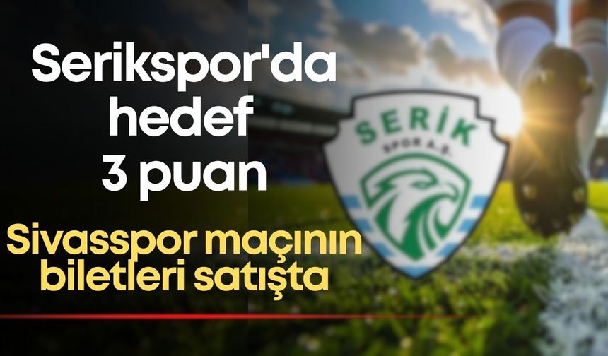 Serikspor'da hedef 3 puan: Sivasspor maçının biletleri satışta