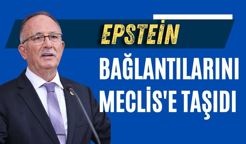 Şerafettin Kılıç, Epstein bağlantılarını Meclis'e taşıdı