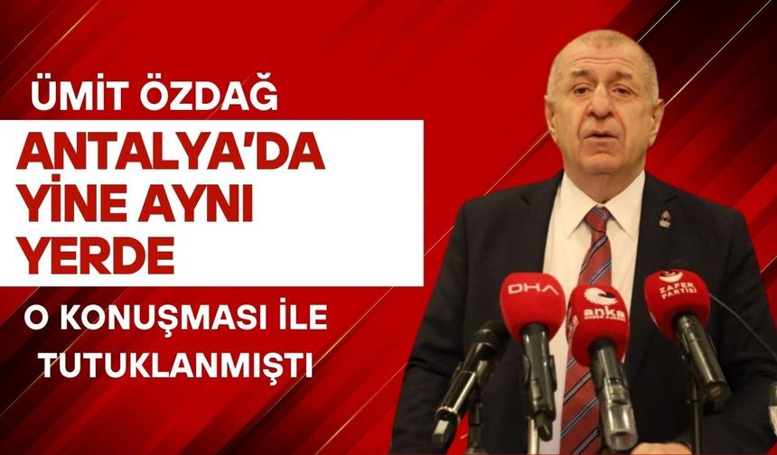 Ümit Özdağ, Antalya'da yine aynı yerde! O konuşması ile tutuklanmıştı