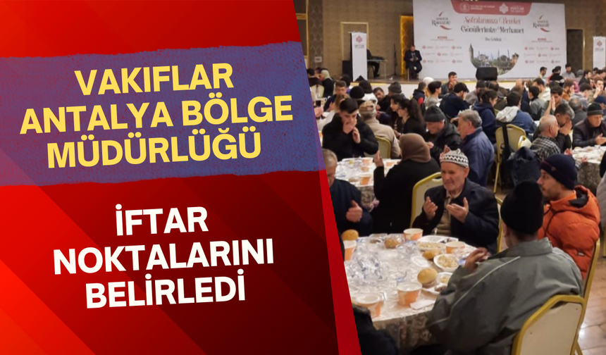 Antalya Vakıflar Bölge Müdürlüğü iftar noktalarını belirledi