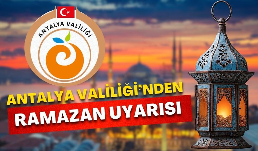 Antalya Valiliği’nden Ramazan uyarısı: “Bağış isteyenlere itibar etmeyin”