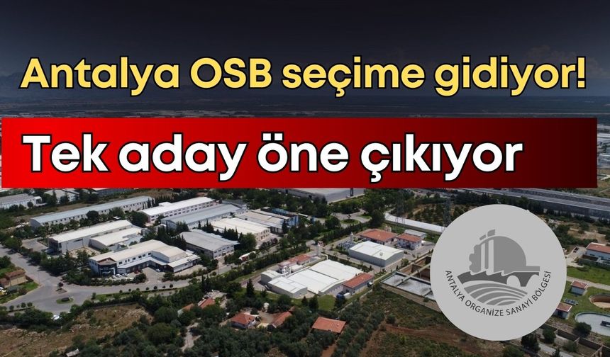 Antalya OSB seçime gidiyor! Tek aday öne çıkıyor