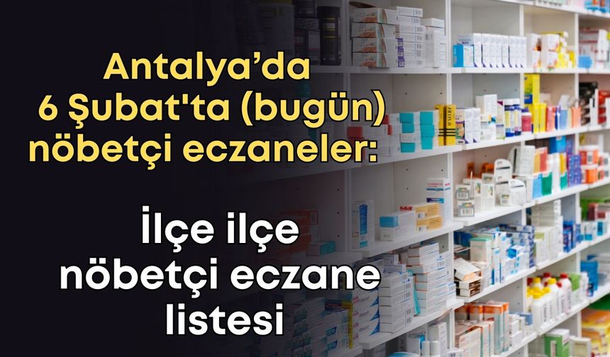 Antalya’da 6 Şubat'ta (bugün) nöbetçi eczaneler: İlçe ilçe nöbetçi eczane listesi