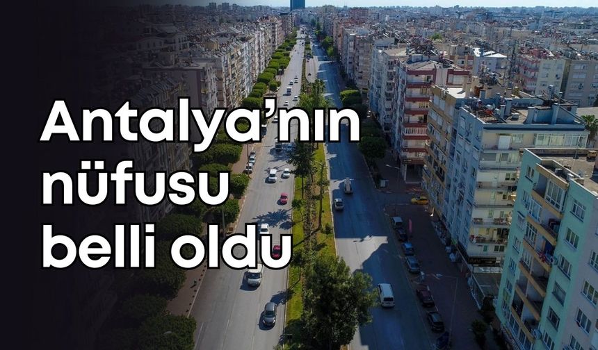 Antalya’nın nüfusu belli oldu: Aldığı göçle öne çıktı