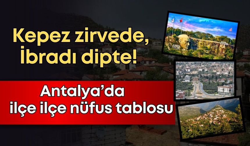 Antalya’nın en kalabalık ilçesi belli oldu! Bu ilçenin nüfusu bir mahalleyi  geçmiyor