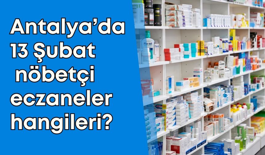 Antalya’da 13 Şubat'ta (bugün) nöbetçi eczaneler: İlçe ilçe nöbetçi eczane listesi