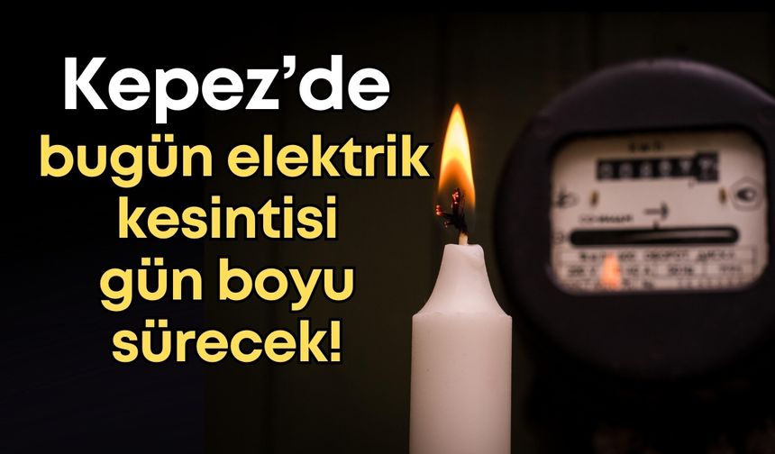 19 Şubat Kepez’de elektrik kesintisi! Mahalle mahalle açıklandı