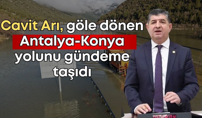 Cavit Arı, göle dönen Antalya-Konya yolunu gündeme taşıdı: “Olan milli servete oluyor”
