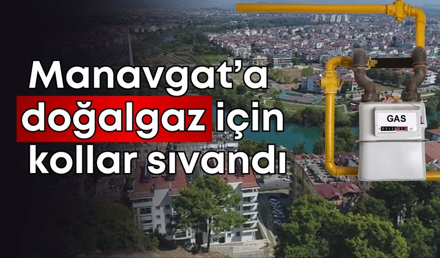 Manavgat’a doğalgaz için kollar sıvandı