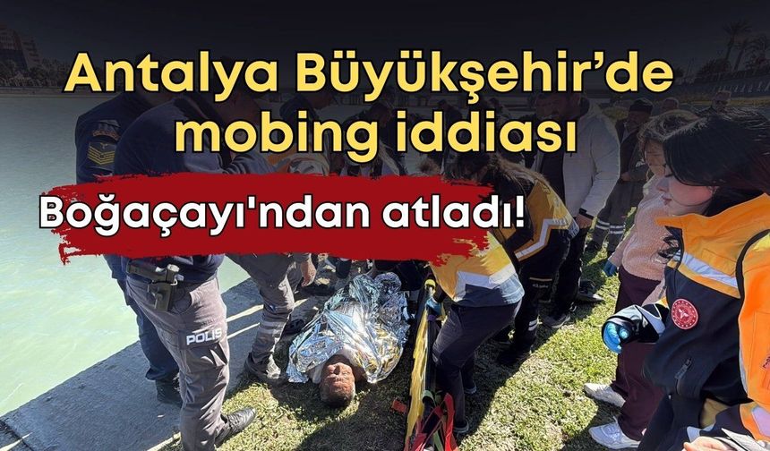 Antalya Büyükşehir mobbing iddiası: Personel Boğaçayı'ndan atladı!