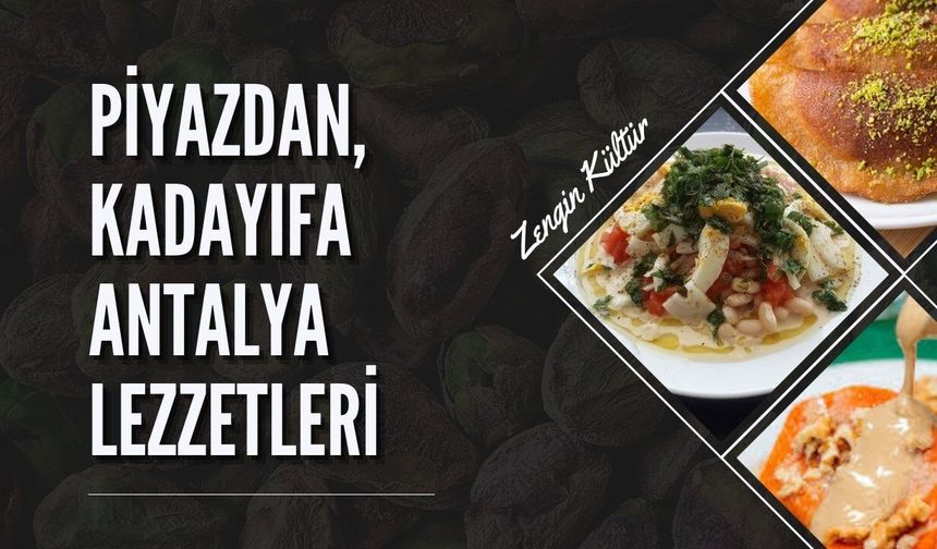 Piyazdan, kadayıfa Antalya lezzetleri: Bazılarını ilk kez duydunuz