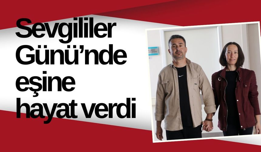 Antalya'da Sevgililer Günü’nde eşine hayat verdi