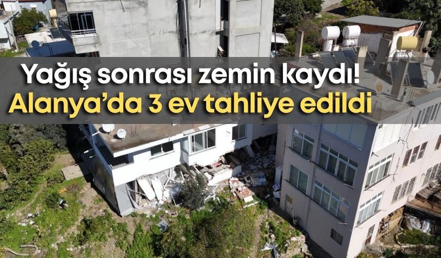 Yağış sonrası zemin kaydı! Alanya’da 3 ev tahliye edildi