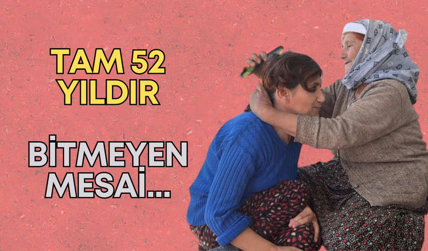 Tam 52 yıldır bitmeyen mesai...