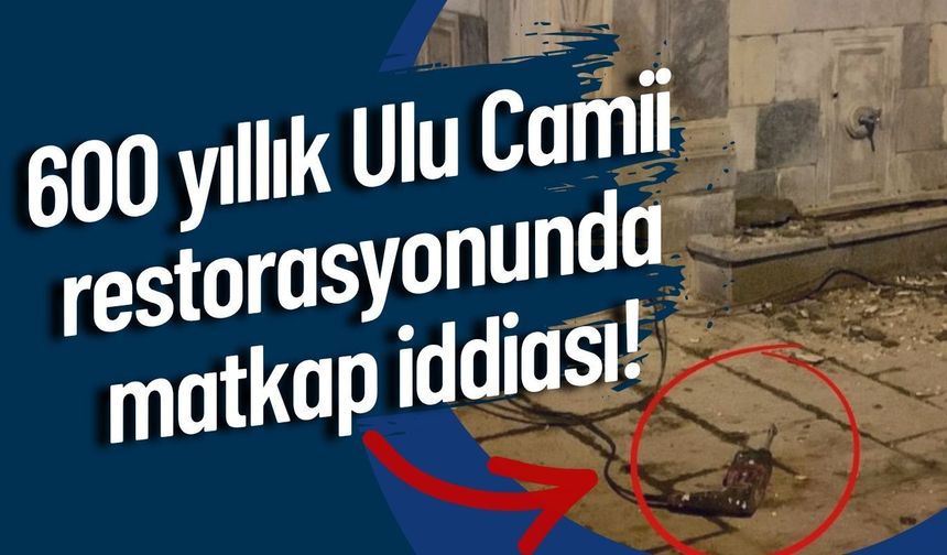 600 yıllık Ulu Camii restorasyonunda matkap iddiası!