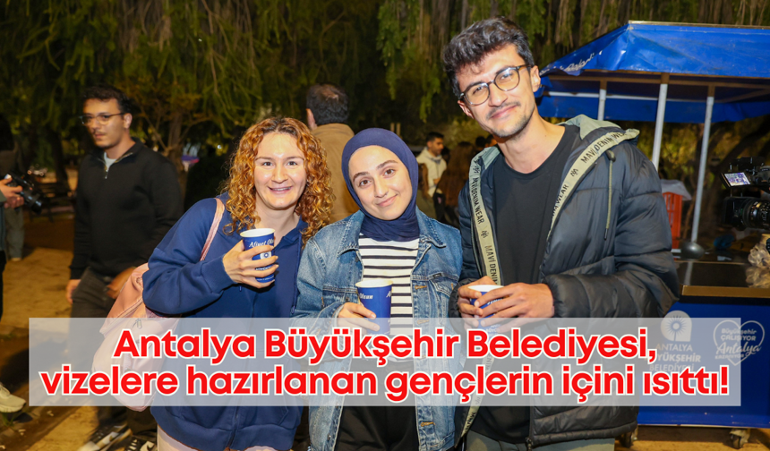 Antalya Büyükşehir Belediyesi, vizelere hazırlanan gençlerin içini ısıttı!