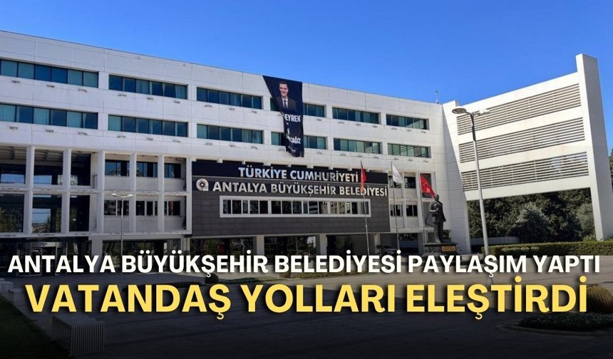 Antalya Büyükşehir Belediyesi paylaşım yaptı, vatandaş yolları eleştirdi