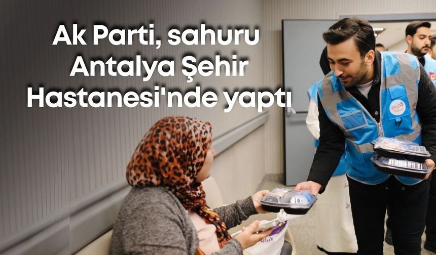 Ak Parti, sahuru Antalya Şehir Hastanesi'nde yaptı