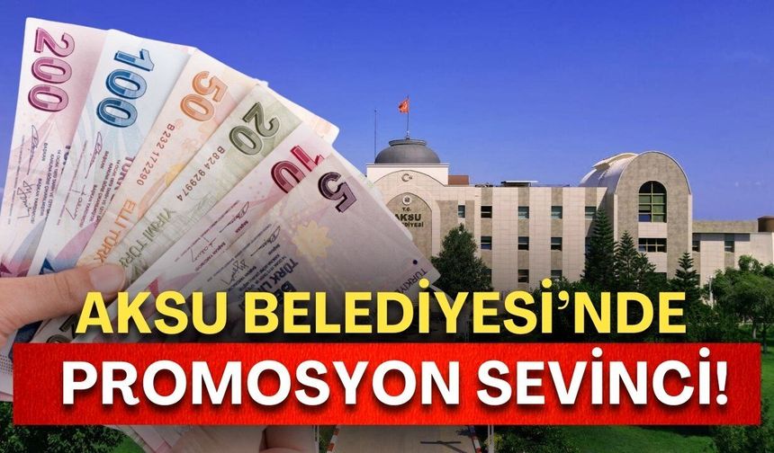 Aksu Belediyesi’nde promosyon sevinci! Tam 73 bin TL!