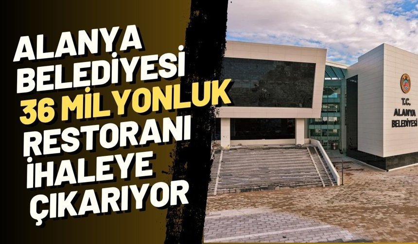 Alanya Belediyesi 36 milyonluk restoranı ihaleye çıkarıyor