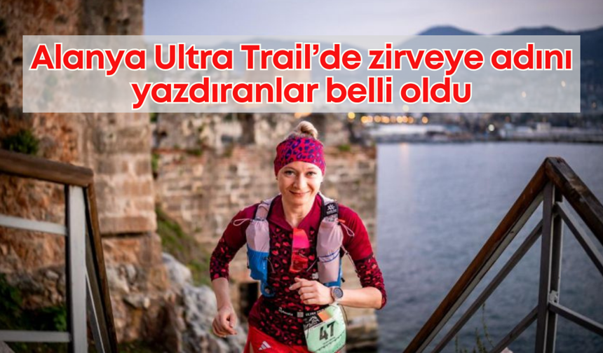 Alanya Ultra Trail’de zirveye adını yazdıranlar belli oldu