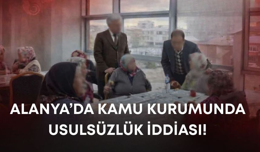 Alanya’da kamu kurumunda usulsüzlük iddiası!